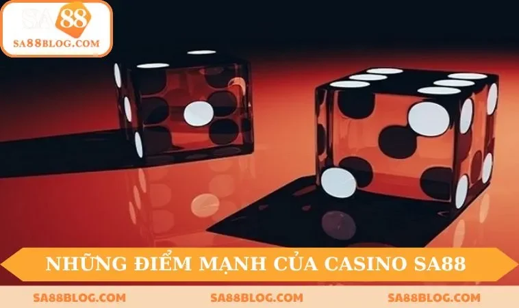 nhung diem manh noi bat cua casino sa88 Những điểm mạnh nổi bật của Casino SA88